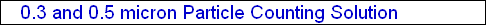 0.3 and 0.5 micron Particle Counting Solution